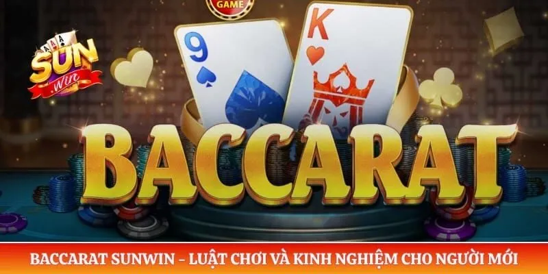 Baccarat Sunwin - Luật Chơi Và Kinh Nghiệm Cho Người Mới