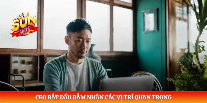 CEO Thành Nhân CEO bắt đầu đảm nhận các vị trí quan trọng