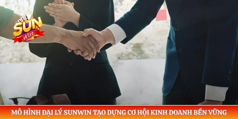 Mô hình đại lý Sunwin tạo dựng cơ hội kinh doanh bền vững