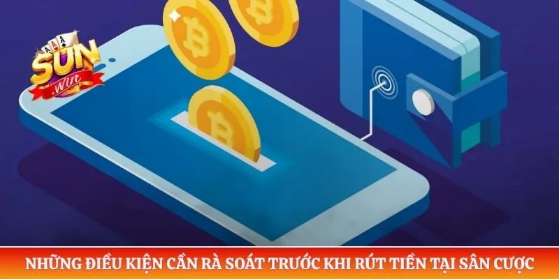Những điều kiện cần rà soát trước khi rút tiền tại sân cược